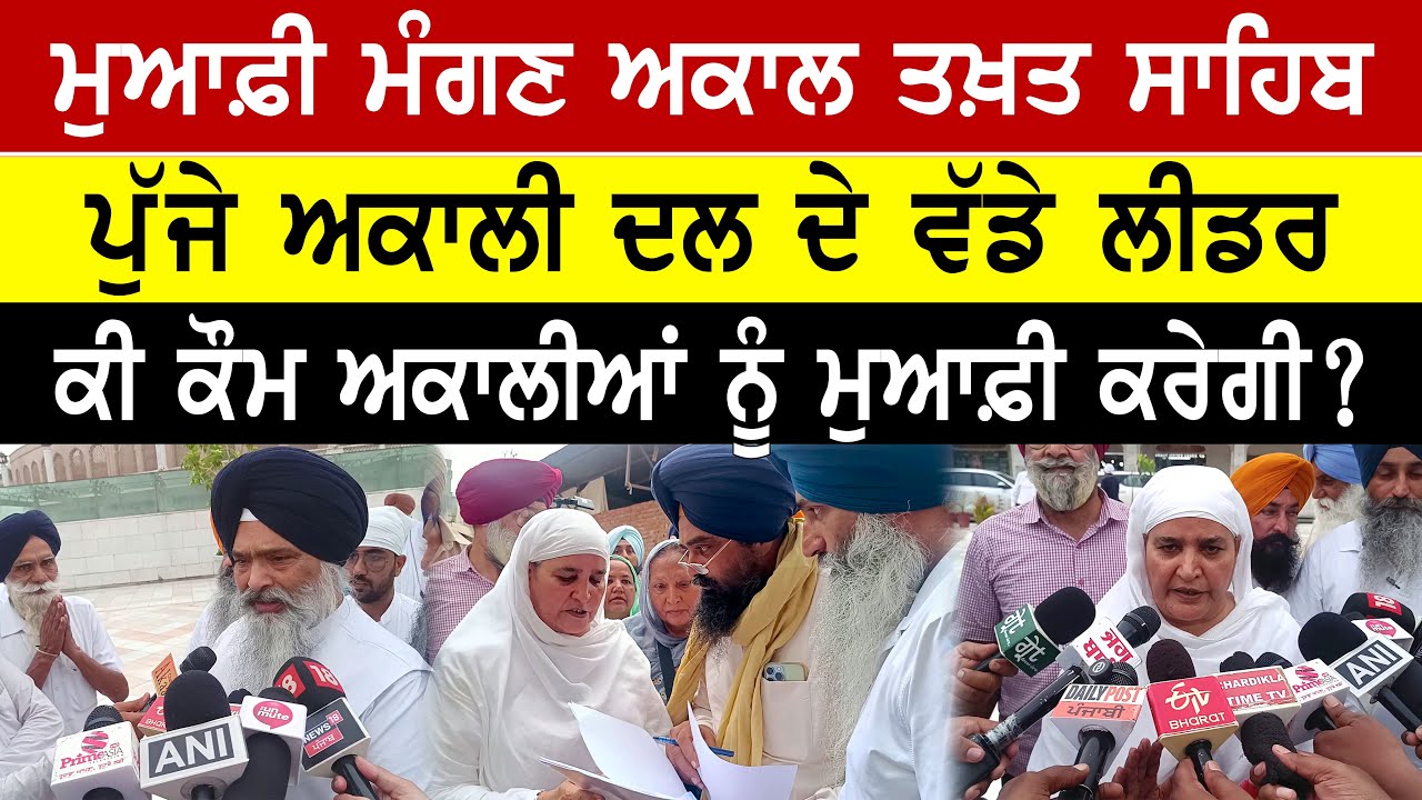 ਮੁਆਫ਼ੀ ਮੰਗਣ ਅਕਾਲ ਤਖ਼ਤ ਸਾਹਿਬ ਪੁੱਜੇ ਅਕਾਲੀ ਦਲ ਦੇ ਵੱਡੇ ਲੀਡਰ ਕੀ ਕੌਮ ਅਕਾਲੀਆਂ ਨੂੰ ਮੁਆਫ਼ੀ ਕਰੇਗੀ ?