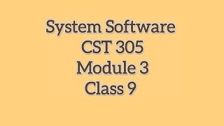 System Software (CST 305) Module 2 Class 9 