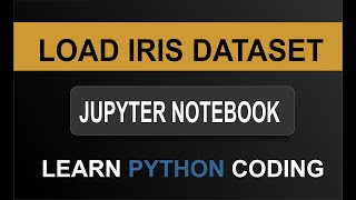 How to Load Iris Dataset in Python Notebook | Easy Way to Use Iris Dataset