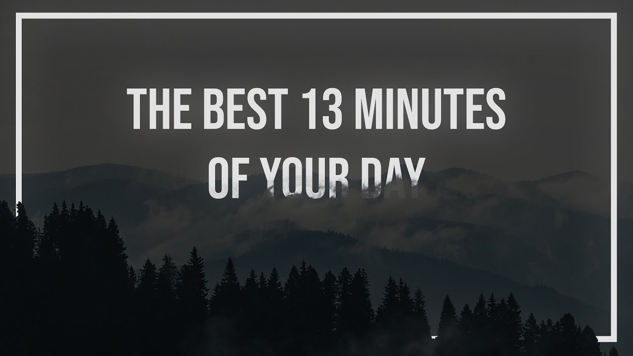 The Best 13 Minutes of Your Day