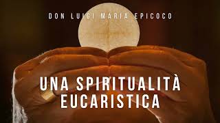 Don Luigi Maria Epicoco - Una spiritualità eucaristica