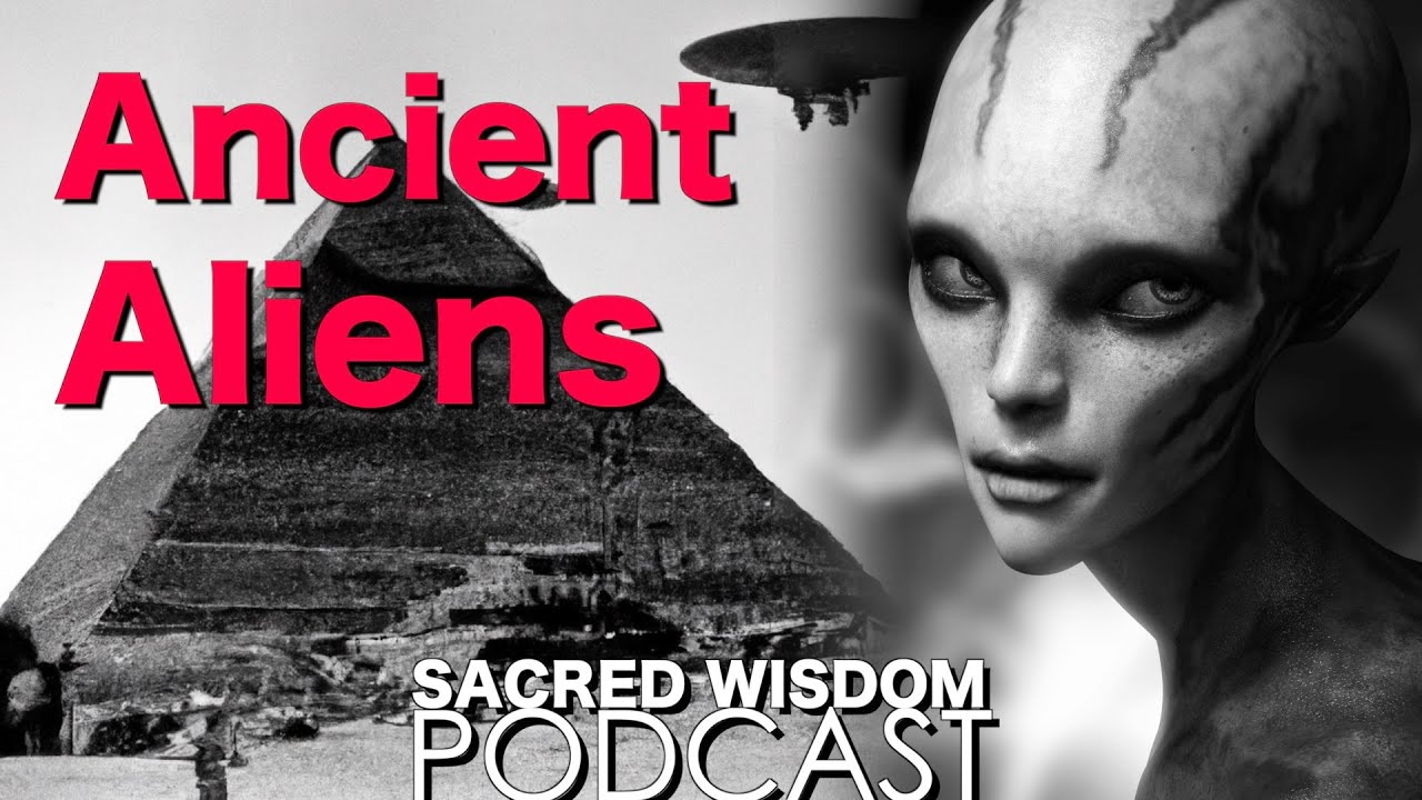 Ancient Aliens | Sacred Wisdom Podcast