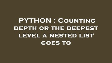 PYTHON : Counting depth or the deepest level a nested list goes to