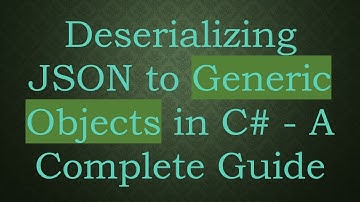Deserializing JSON to Generic Objects in C#  - A Complete Guide