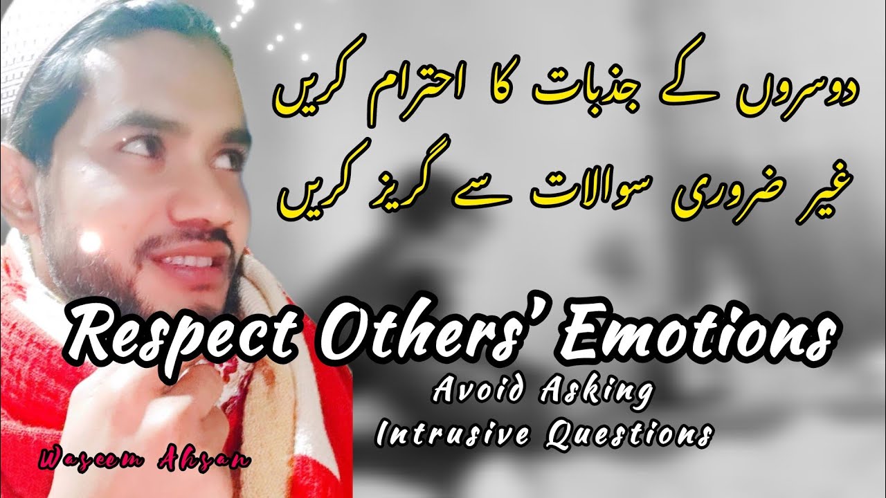 Respect Others’ Emotions: Avoid Asking Intrusive Questions | Waseem Ahsan