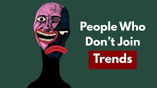 Psychology Of People Who Don’t Follow Trends 