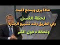 ماذا يرى ويسمع الميت في القبر و أثناء الغسل وفي الطريق وقت تشييع الجنازة وهل يشعر الميت بمن يزوره 