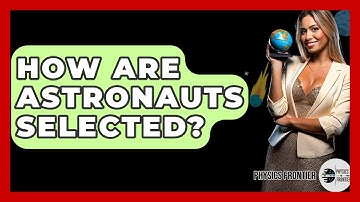 How Are Astronauts Selected? - Physics Frontier