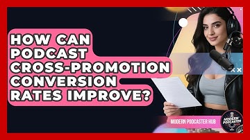 How Can Podcast Cross-promotion Conversion Rates Improve? - Modern Podcaster Hub