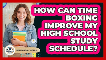 How Can Time Boxing Improve My High School Study Schedule? - High School Toolkit
