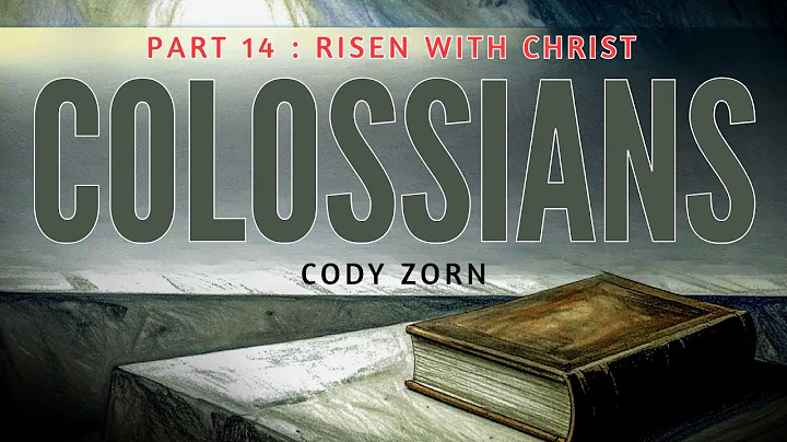 CODY ZORN - COLOSSIANS PART 14 - RISEN WITH CHRIST