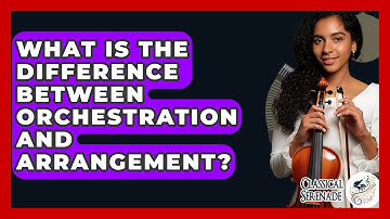What Is The Difference Between Orchestration And Arrangement? - Classical Serenade