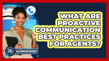 What Are Proactive Communication Best Practices For Agents?