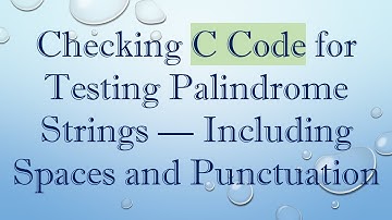 Checking C Code for Testing Palindrome Strings — Including Spaces and Punctuation