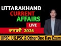 UTTARAKHAND CURRENT AFFAIRS जनवरी 2026 UPSC, UK.PSC & Other One Day Exam