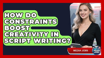 How Do Constraints Boost Creativity In Script Writing? - Media Jobs