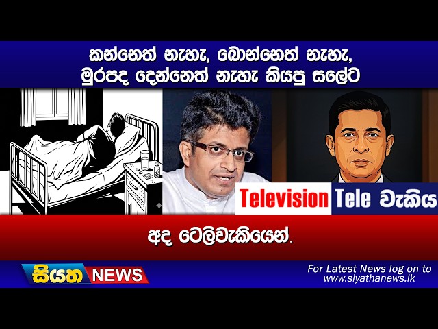 කන්නෙත් නැහැ, බොන්නෙත් නැහැ, මුරපද දෙන්නෙත් නැහැ කියපු සලේට, අද ටෙලිවැකියෙන්.