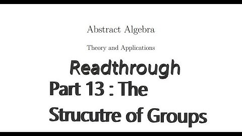 Readthrough of Abstract Algebra, Theory and Applications - Part 13 : The Structure of Groups