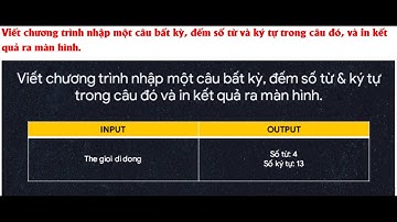 Viết chương trình nhập một câu bất kỳ, đếm số từ và ký tự trong câu đó, và in kết quả ra màn hình.
