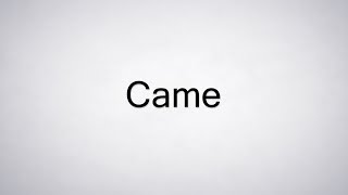 How to Pronounce Came