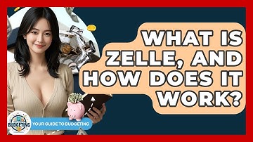 What Is Zelle, And How Does It Work? - Your Guide to Budgeting