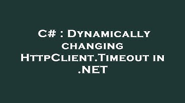 C# : Dynamically changing HttpClient.Timeout in .NET