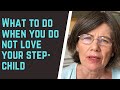 What to do when you do NOT LOVE your STEP-CHILD