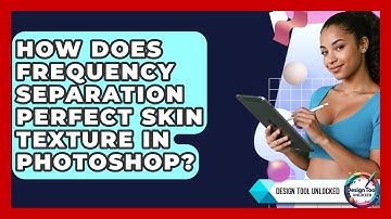 How Does Frequency Separation Perfect Skin Texture In Photoshop? - Design Tool Unlocked