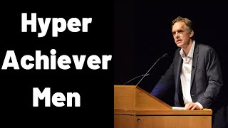 Jordan Peterson ~ Hyper Achiever Men