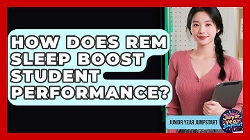 How Does REM Sleep Boost Student Performance? - Junior Year Jumpstart