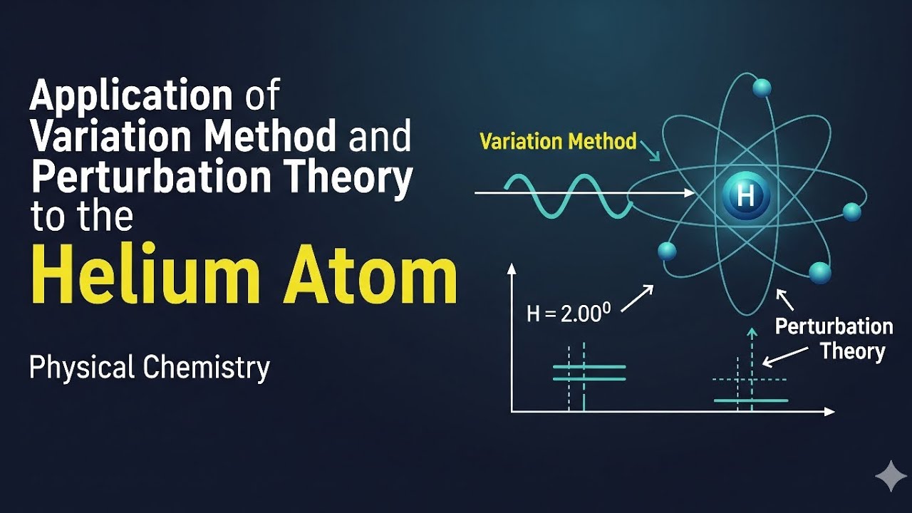 Application of Variation Method & Perturbation Theory to the Helium Atom | Quantum Chemistry 