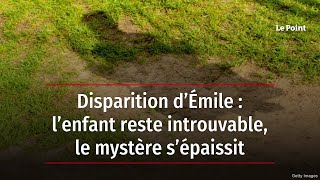 Disparition d’Émile : l’enfant reste introuvable, le mystère s’épaissit