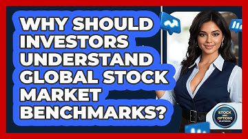 Why Should Investors Understand Global Stock Market Benchmarks? - Stock and Options Playbook