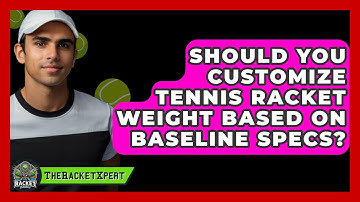 Should You Customize Tennis Racket Weight Based On Baseline Specs? - The Racket Xpert