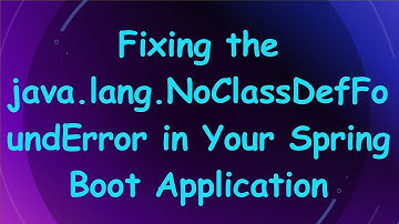 Fixing the java.lang.NoClassDefFoundError in Your Spring Boot Application