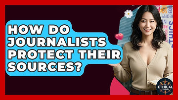 How Do Journalists Protect Their Sources? - The Ethical Compass