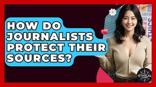How Do Journalists Protect Their Sources? - The Ethical Compass