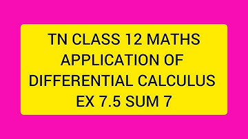 TN CLASS 12 MATHS APPLICATION OF DIFFERENTIAL CALCULUS EX 7.5 SUM 7