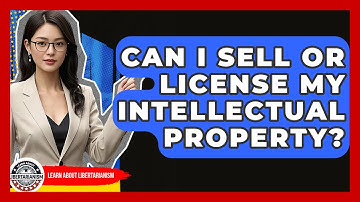 Can I Sell Or License My Intellectual Property? - Learn About Libertarianism