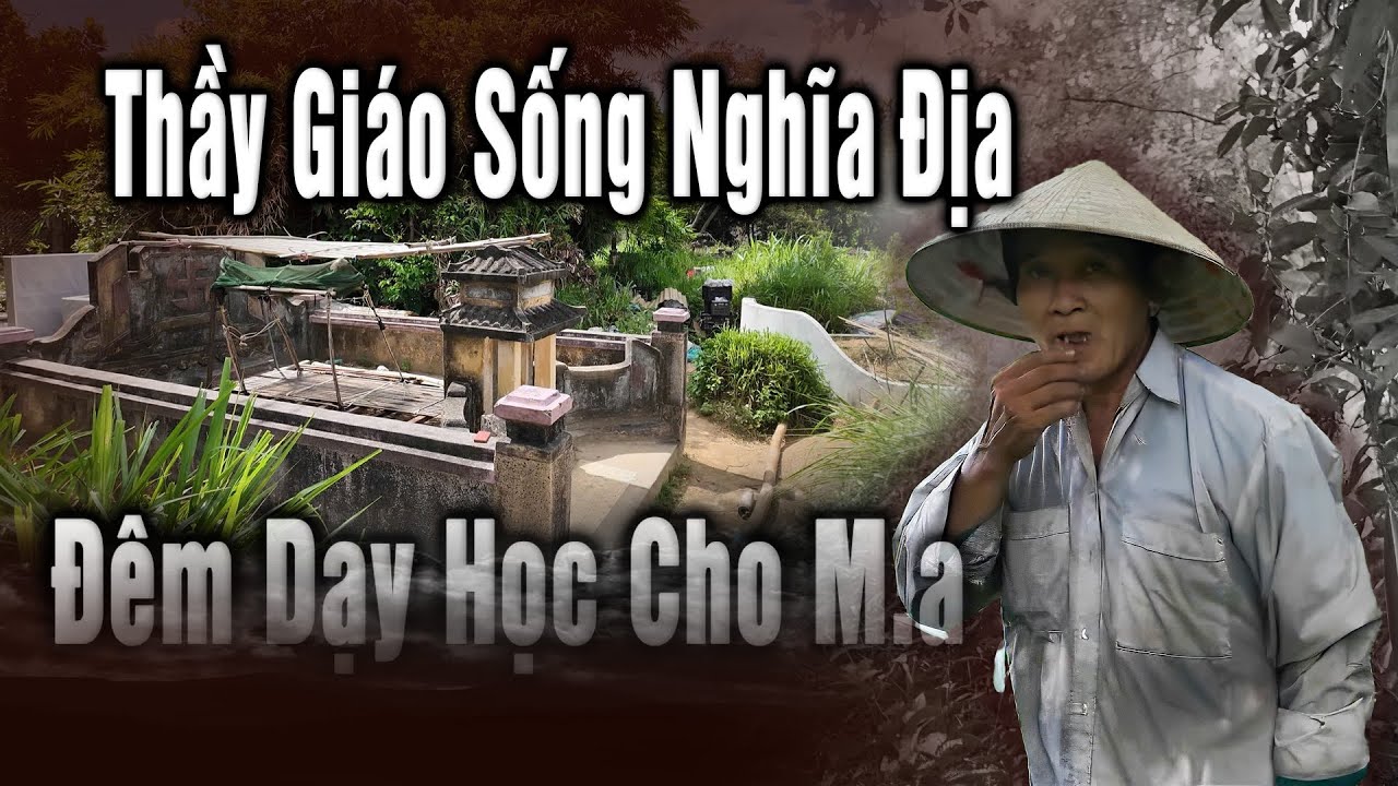 Bí Ẩn Thầy Giáo Sống Ở Nghĩa Địa Hằng Đêm Dạy Học Cho Những Bóng M.a