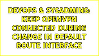 DevOps & SysAdmins: Keep openvpn connected during change in default route interface
