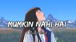 Mumkin Nahi Hai Tujhko Bhulana [ slowed & reverb ] lo-fi song 🎶 | sad song 😢💔🤞 | Arijit Singh |