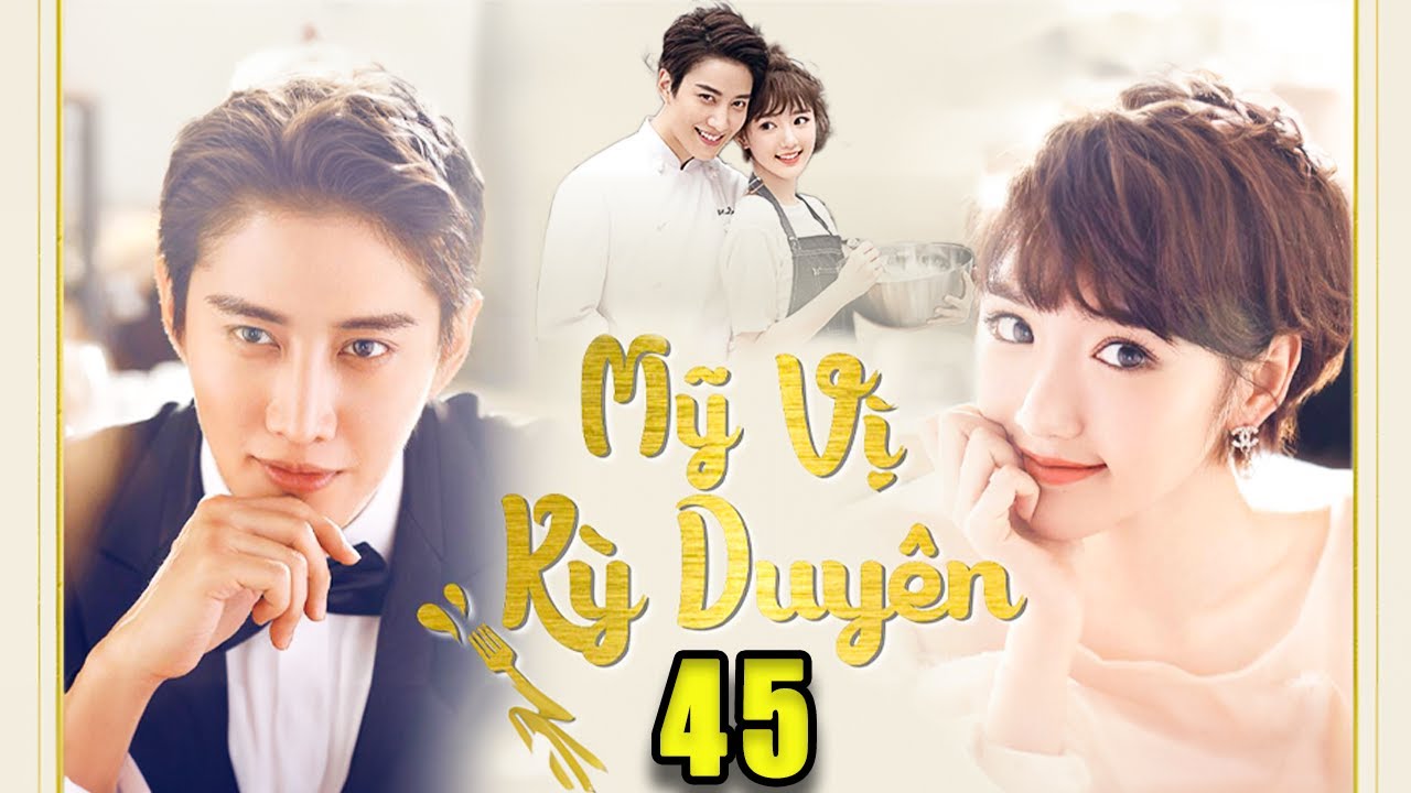 MỸ VỊ KỲ DUYÊN [Lồng Tiếng] - Tập 45 | Phim Ngôn Tình Trung Quốc Hấp Đẫn Nhất