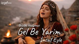 Gel Be Yarim İnsaf Eyle - Bade Yağmur İzge Medya