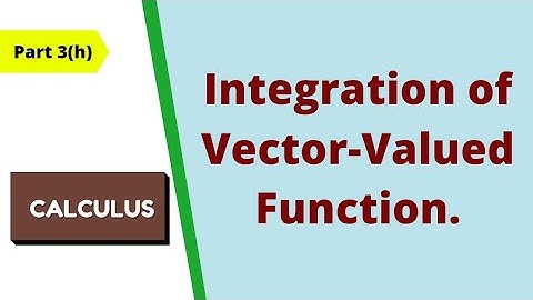 Part 3 (h)  Integration of Vector-Valued Function.