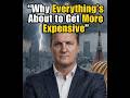 Why Everything is About to Get more Expensive