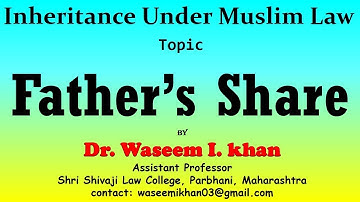 Inheritance under Muslim Law | Father’s Share | Muslim Succession Part IV