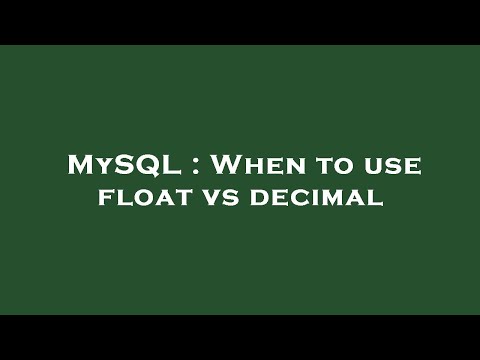 MySQL : When to use float vs decimal