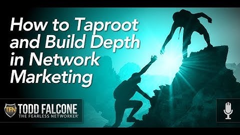 How to Taproot and Build Depth in a Network Marketing Organization