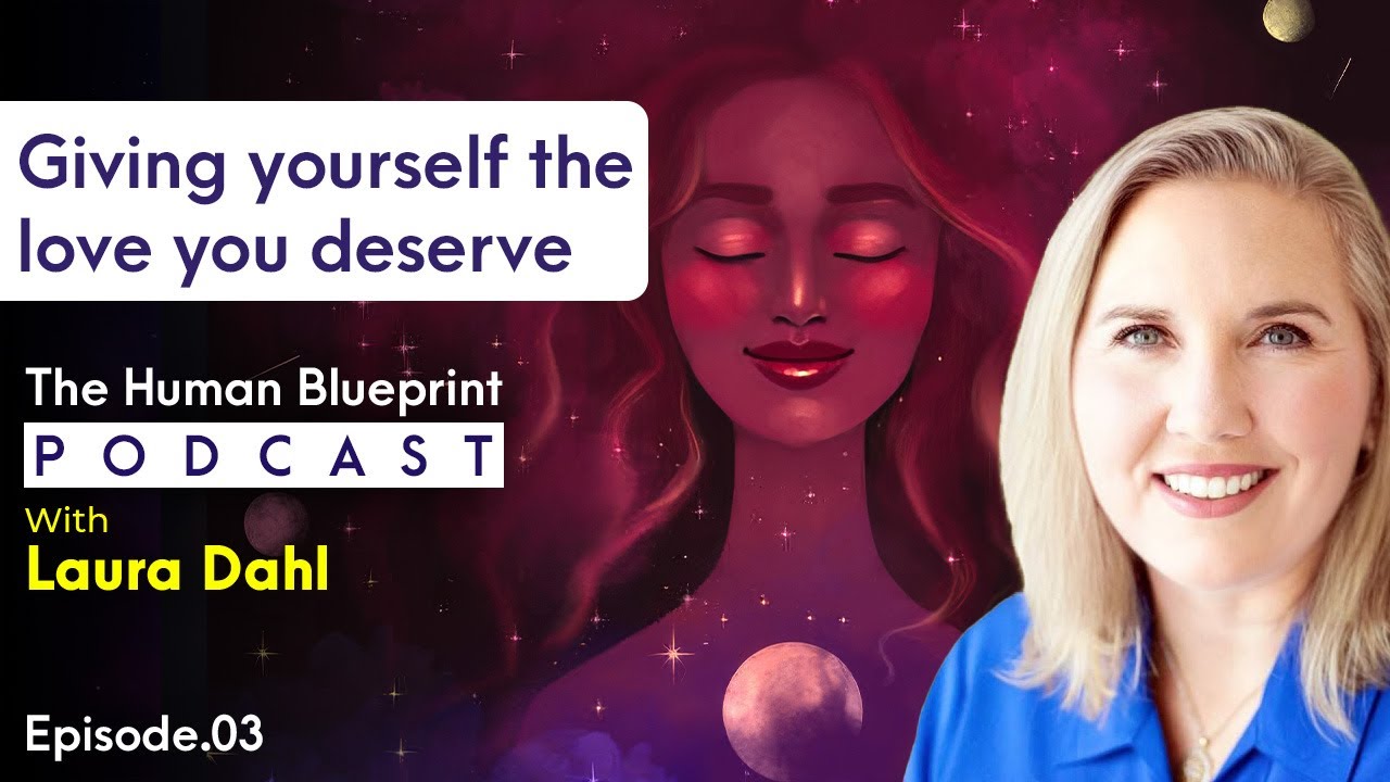 Giving yourself the love you deserve | The Human Blueprint Podcast || Laura Dahl